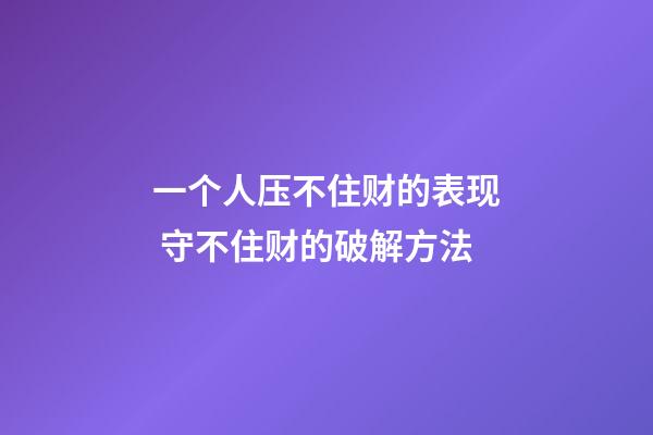 一个人压不住财的表现 守不住财的破解方法